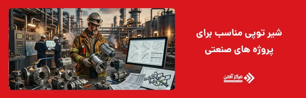 برای پروژه های صنعتی کدام نوع شیر توپی مناسب تر است؟