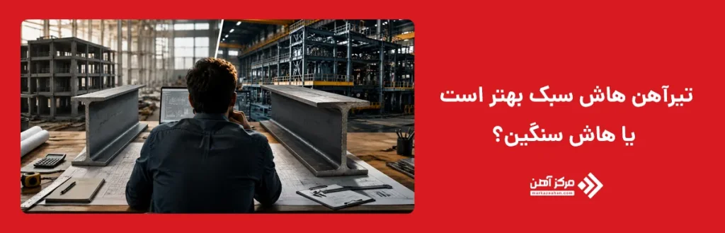 تیرآهن هاش سبک بهتر است یا هاش سنگین؟
