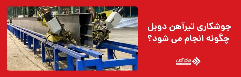 جوشکاری تیرآهن دوبل چگونه انجام می‌ شود؟