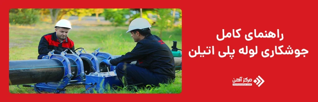 راهنمای کامل جوشکاری لوله پلی اتیلن