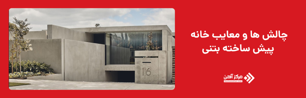 چالش ها و معایب خانه پیش ‌ساخته بتنی