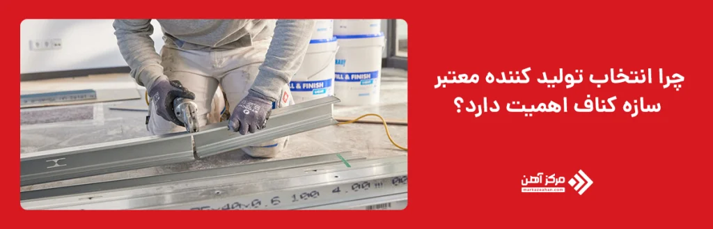 چرا انتخاب تولید کننده معتبر سازه کناف اهمیت دارد؟