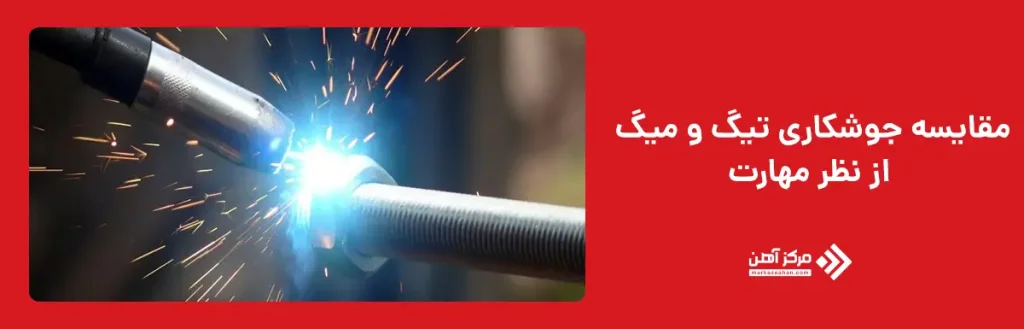 مقایسه جوشکاری تیگ و میگ از نظر مهارت 