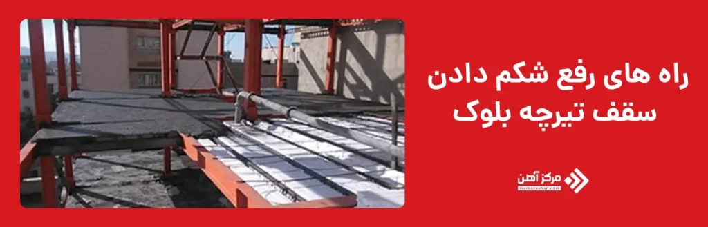 راه های رفع شکم دادن سقف تیرچه بلوک