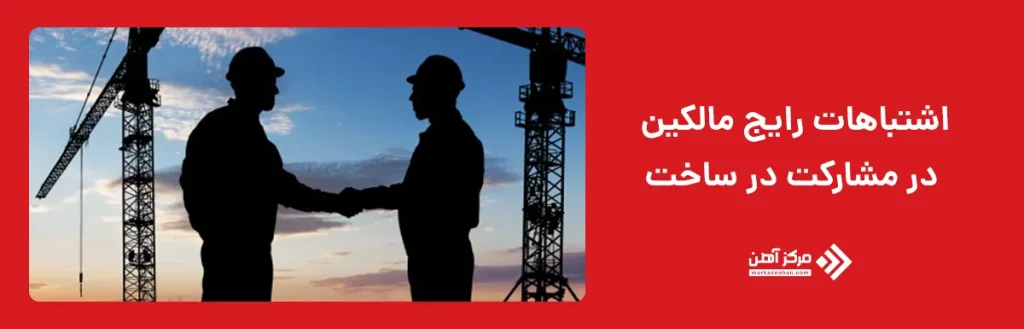 اشتباهات رایج مالکین در مشارکت در ساخت