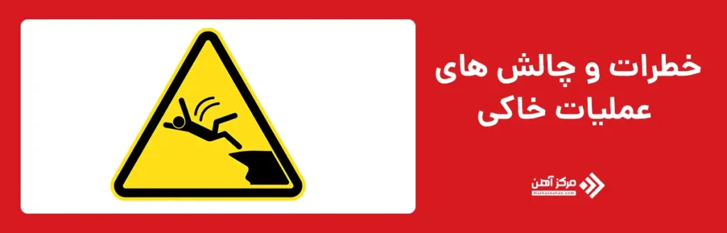 خطرات و چالش‌ های عملیات خاکی