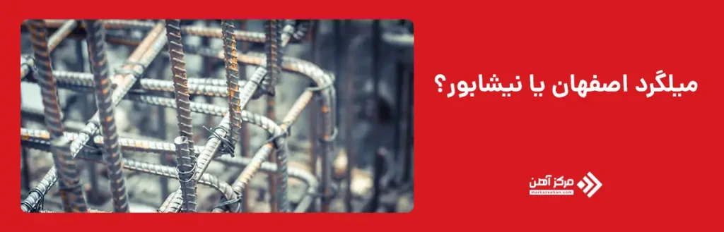 کدام میلگرد بهتر است؟ میلگرد اصفهان یا نیشابور؟