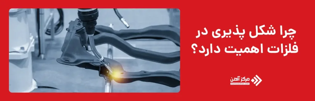 اهمیت شکل پذیری در فلزات 