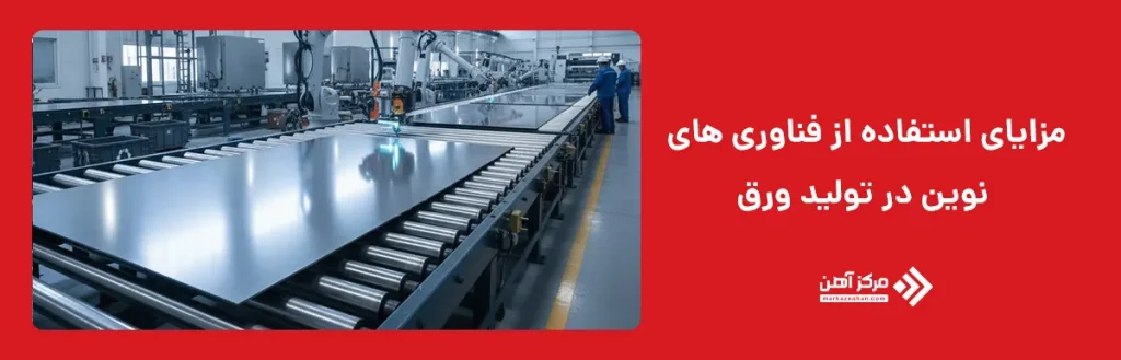 مزایای استفاده از فناوری‌ های نوین در تولید ورق