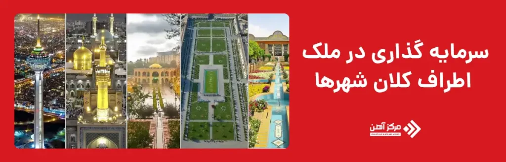 سرمایه گذاری در ملک اطراف کلان‌ شهرها