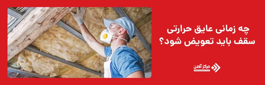 چه زمانی عایق حرارتی سقف باید تعویض شود؟