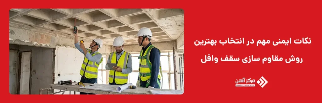 نکات ایمنی مهم در انتخاب بهترین روش مقاوم سازی سقف وافل