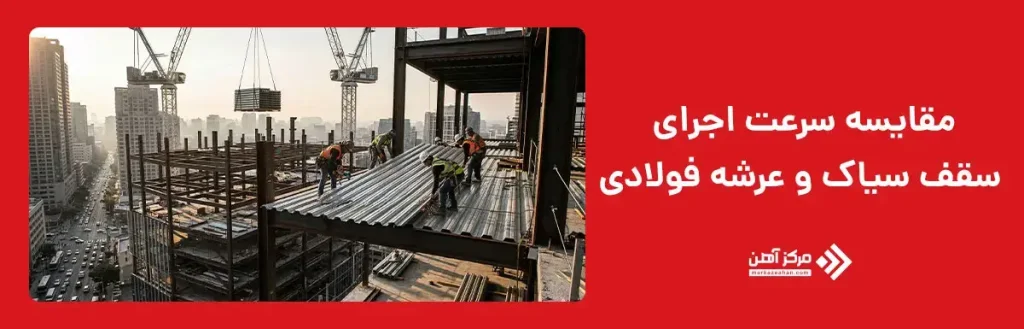 مقایسه سرعت اجرای سقف سیاک با سقف عرشه فولادی