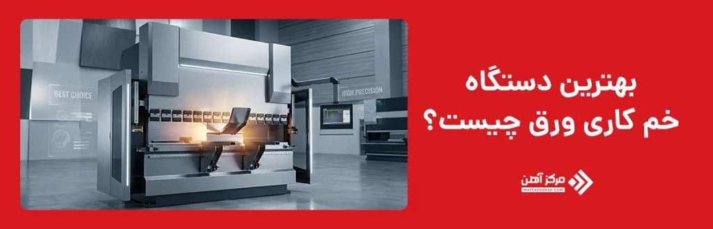 بهترین دستگاه خم‌ کاری ورق چیست؟