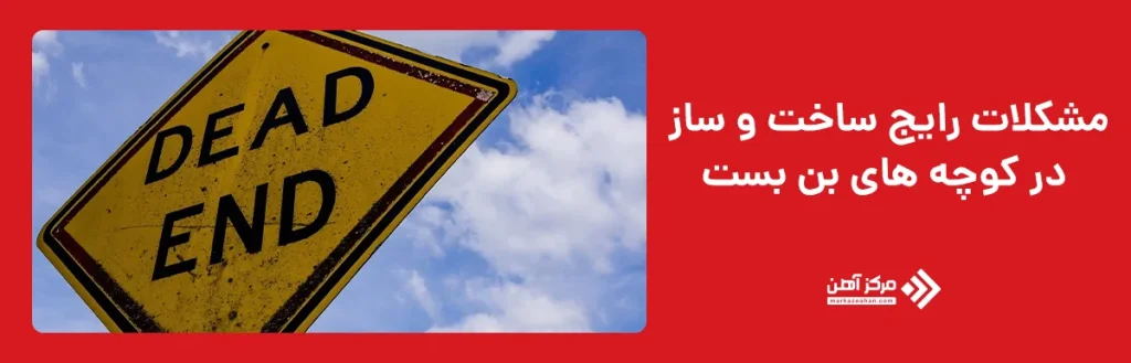 مشکلات رایج ساخت و ساز در کوچه‌ های بن‌ بست