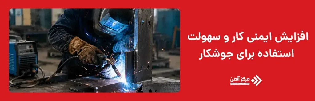 افزایش ایمنی کار و سهولت استفاده برای جوشکار