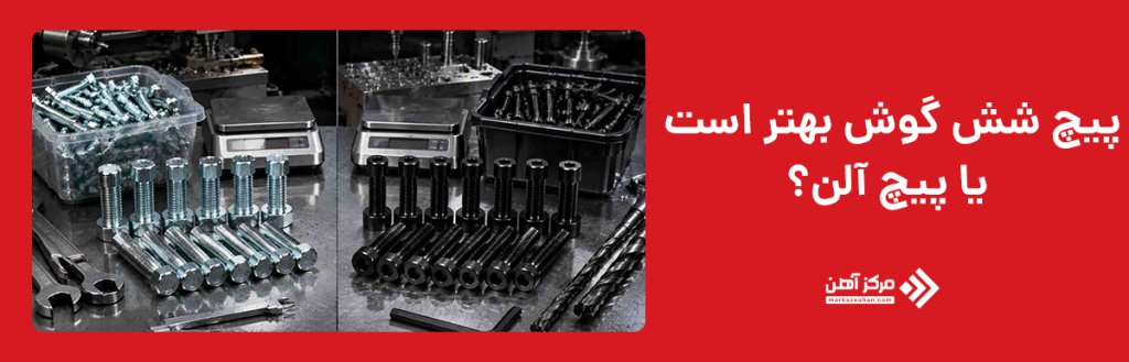 پیچ شش گوش بهتر است یا پیچ آلن؟