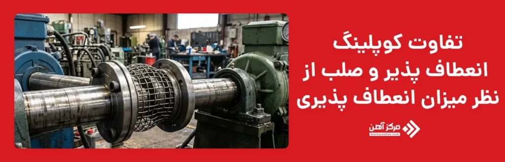 تفاوت کوپلینگ
انعطاف پذیر و صلب از
نظر میزان انعطاف پذیری