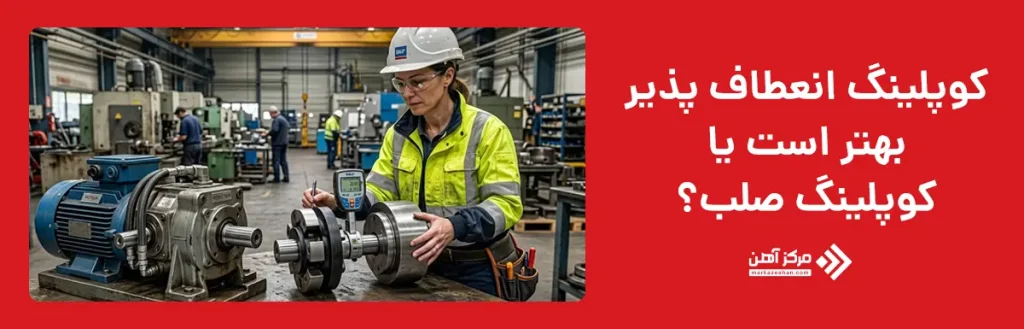 کوپلینگ انعطاف پذیر بهتر است یا کوپلینگ صلب؟