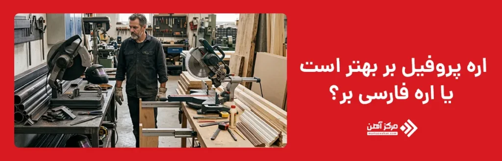 اره پروفیل بر بهتر است یا اره فارسی بر؟