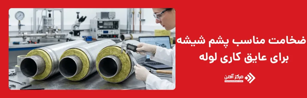 ضخامت مناسب پشم شیشه برای عایق کاری لوله