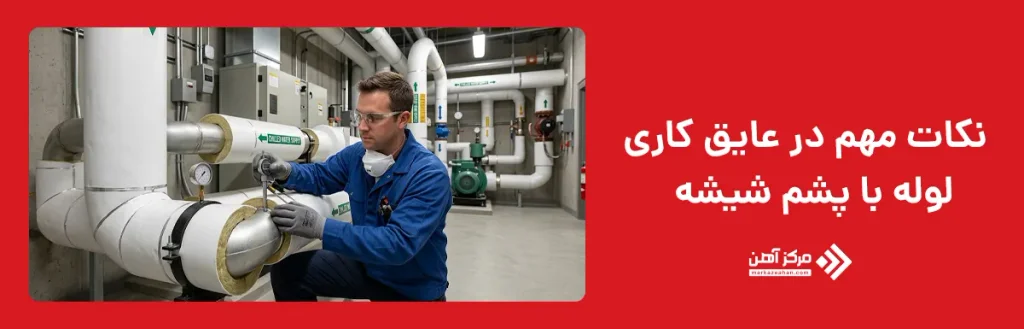 نکات مهم در عایق کاری لوله با پشم شیشه